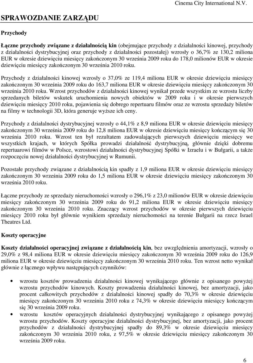 Przychody z działalności kinowej wzrosły o 37,0% ze 119,4 miliona EUR w okresie dziewięciu zakończonym 30 2009 roku do 163,7 miliona EUR w okresie dziewięciu zakończonym 30 2010 roku.