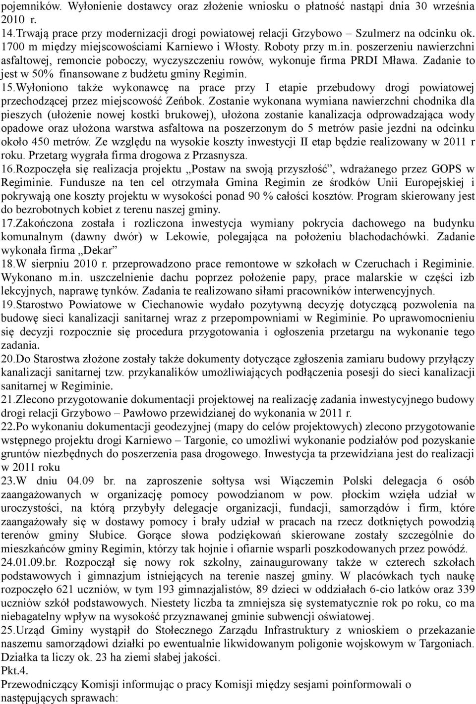 Zadanie to jest w 50% finansowane z budżetu gminy Regimin. 15.Wyłoniono także wykonawcę na prace przy I etapie przebudowy drogi powiatowej przechodzącej przez miejscowość Zeńbok.