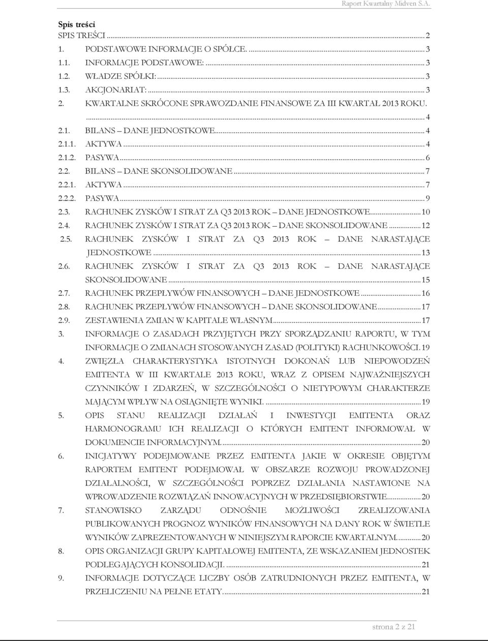 3. RACHUNEK ZYSKÓW I STRAT ZA Q3 ROK DANE JEDNOSTKOWE... 10 2.4. RACHUNEK ZYSKÓW I STRAT ZA Q3 ROK DANE SKONSOLIDOWANE... 12 2.5. RACHUNEK ZYSKÓW I STRAT ZA Q3 ROK DANE NARASTAJĄCE JEDNOSTKOWE... 13 2.