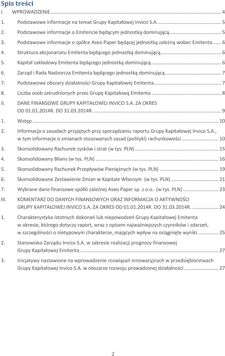 Kapitał zakładowy Emitenta będącego jednostką dominującą... 6 6. Zarząd i Rada Nadzorcza Emitenta będącego jednostką dominującą... 7 7. Podstawowe obszary działalności Grupy Kapitałowej Emitenta... 7 8.