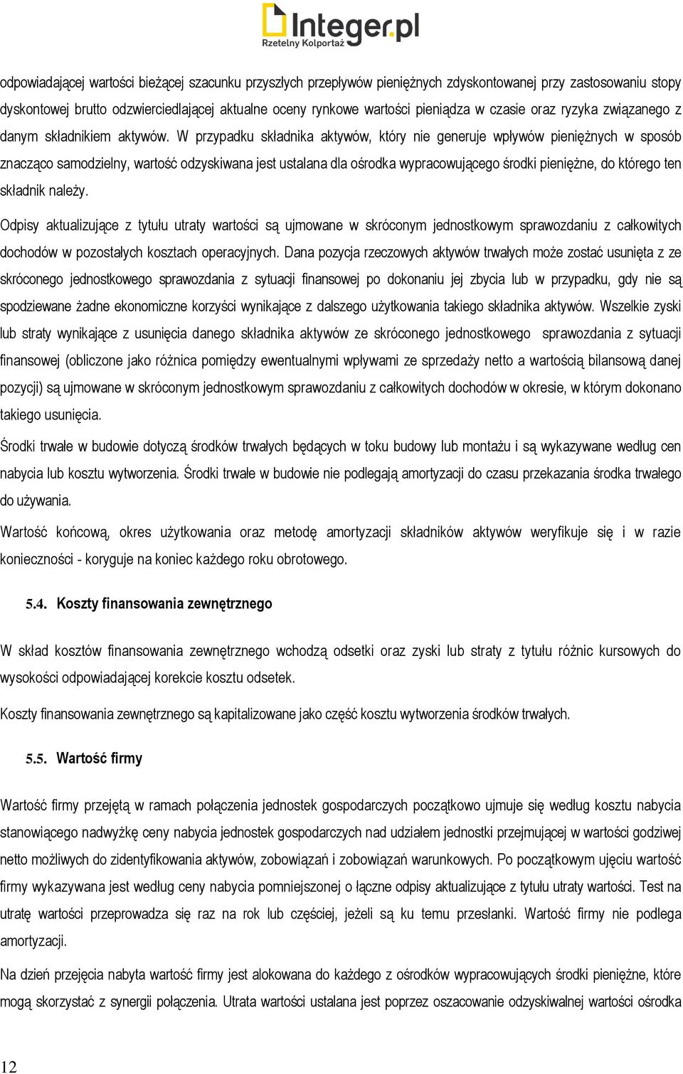 W przypadku składnika aktywów, który nie generuje wpływów pieniężnych w sposób znacząco samodzielny, wartość odzyskiwana jest ustalana dla ośrodka wypracowującego środki pieniężne, do którego ten