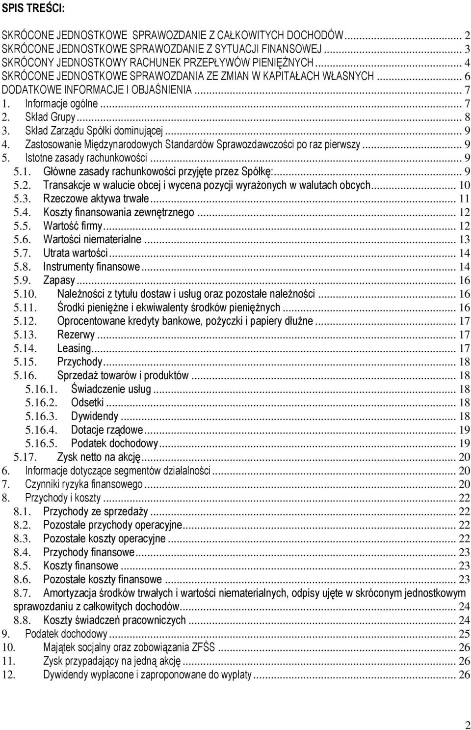 .. 9 4. Zastosowanie Międzynarodowych Standardów Sprawozdawczości po raz pierwszy... 9 5. Istotne zasady rachunkowości... 9 5.1. Główne zasady rachunkowości przyjęte przez Spółkę:... 9 5.2.