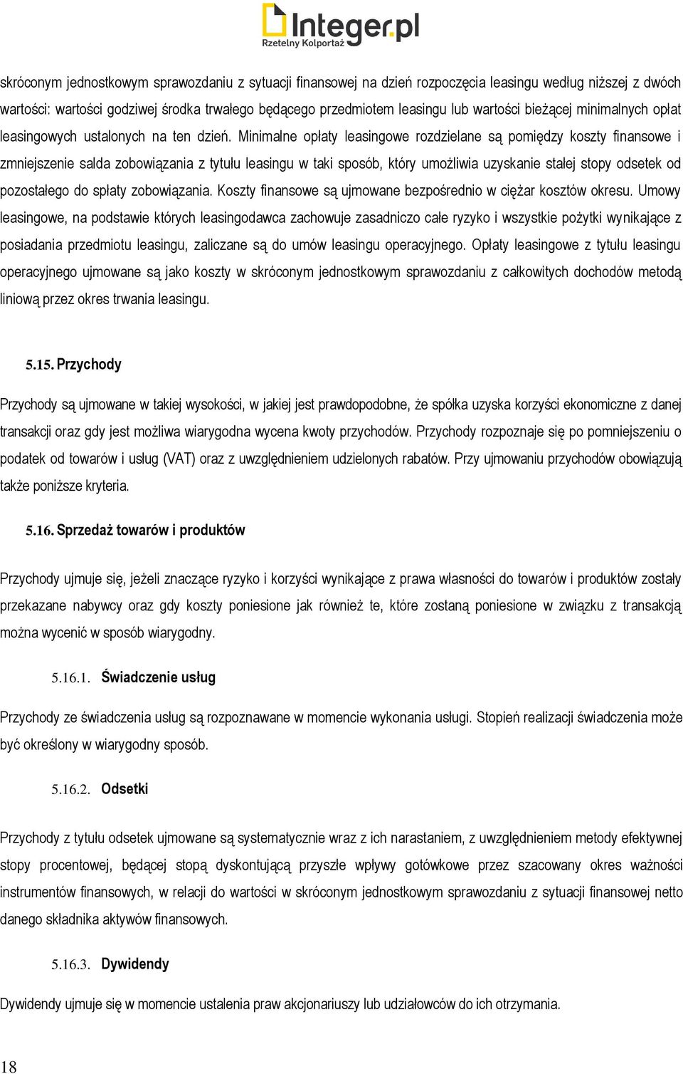 Minimalne opłaty leasingowe rozdzielane są pomiędzy koszty finansowe i zmniejszenie salda zobowiązania z tytułu leasingu w taki sposób, który umożliwia uzyskanie stałej stopy odsetek od pozostałego