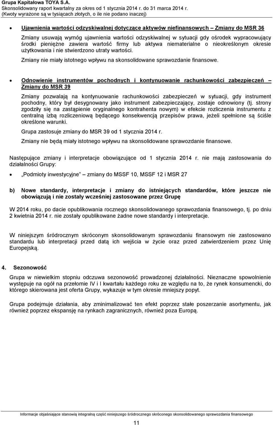 Odnowienie instrumentów pochodnych i kontynuowanie rachunkowości zabezpieczeń Zmiany do MSR 39 Zmiany pozwalają na kontynuowanie rachunkowości zabezpieczeń w sytuacji, gdy instrument pochodny, który