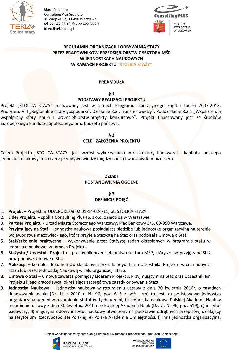 STOLICA STAŻY realizowany jest w ramach Programu Operacyjnego Kapitał Ludzki 2007-2013, Priorytetu VIII Regionalne kadry gospodarki, Działanie 8.2 Transfer wiedzy, Poddziałanie 8.2.1 Wsparcie dla współpracy sfery nauki i przedsiębiorstw-projekty konkursowe.