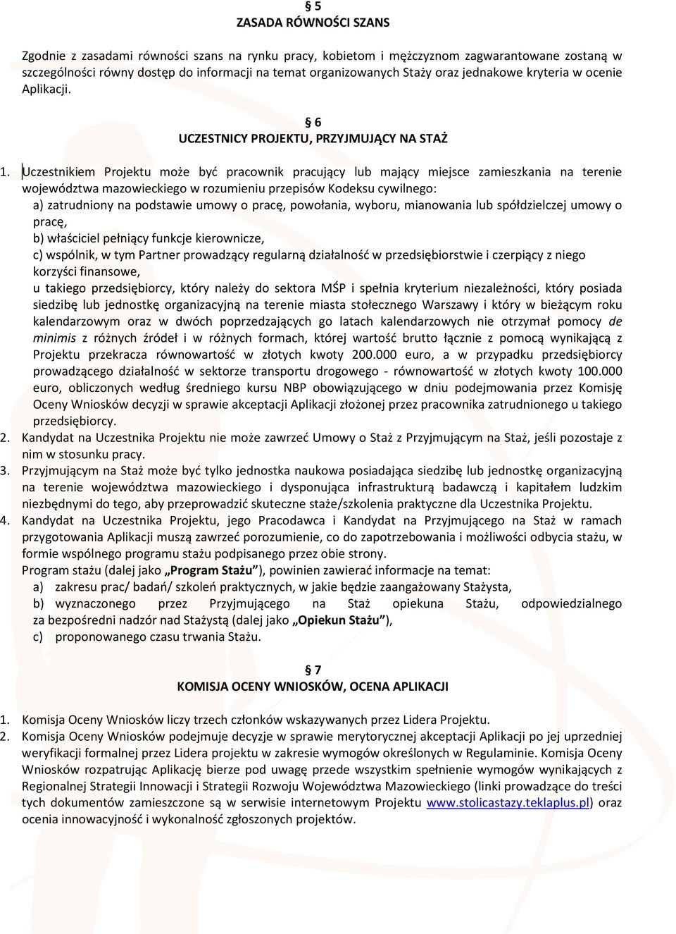 Uczestnikiem Projektu może być pracownik pracujący lub mający miejsce zamieszkania na terenie województwa mazowieckiego w rozumieniu przepisów Kodeksu cywilnego: a) zatrudniony na podstawie umowy o