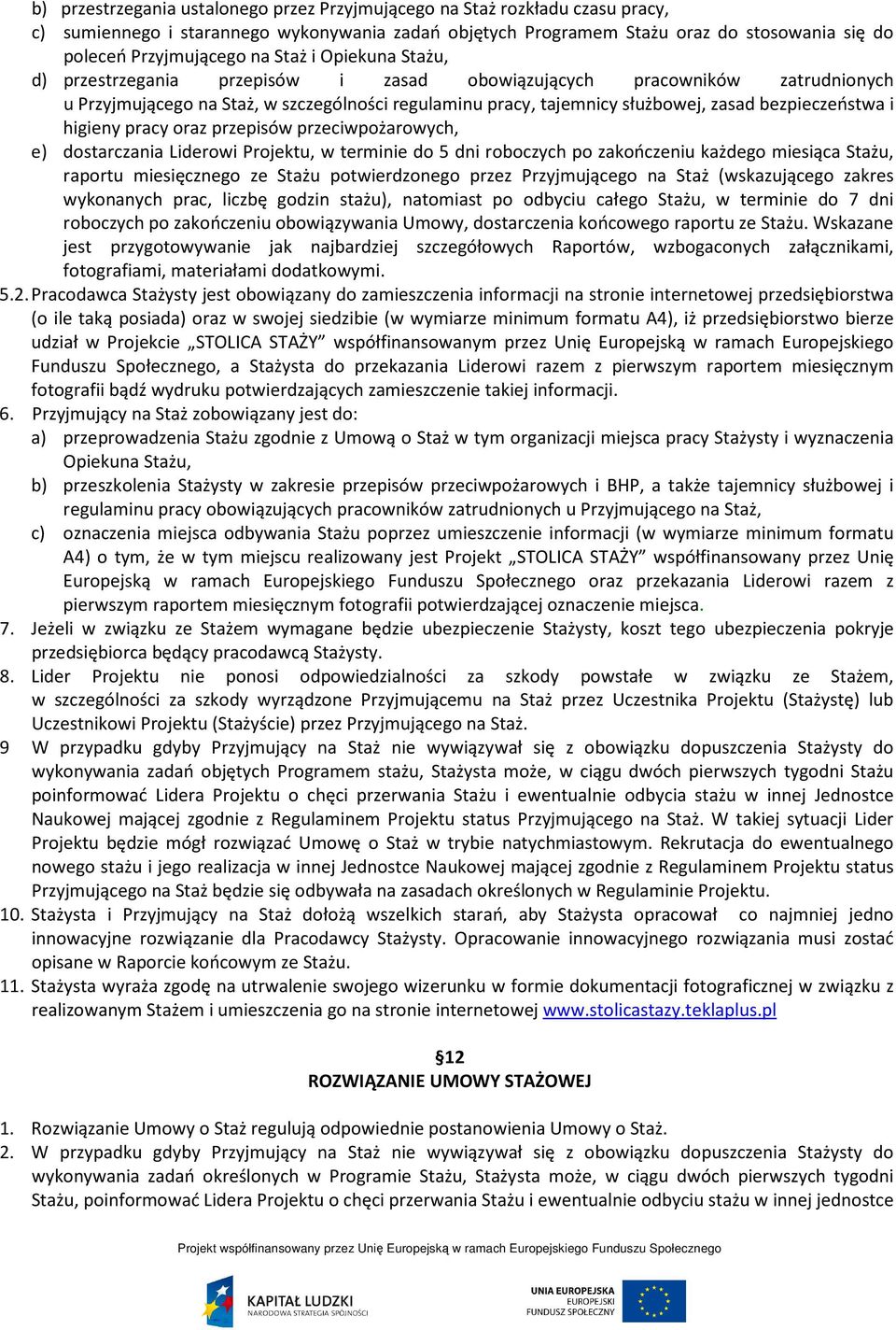 bezpieczeństwa i higieny pracy oraz przepisów przeciwpożarowych, e) dostarczania Liderowi Projektu, w terminie do 5 dni roboczych po zakończeniu każdego miesiąca Stażu, raportu miesięcznego ze Stażu