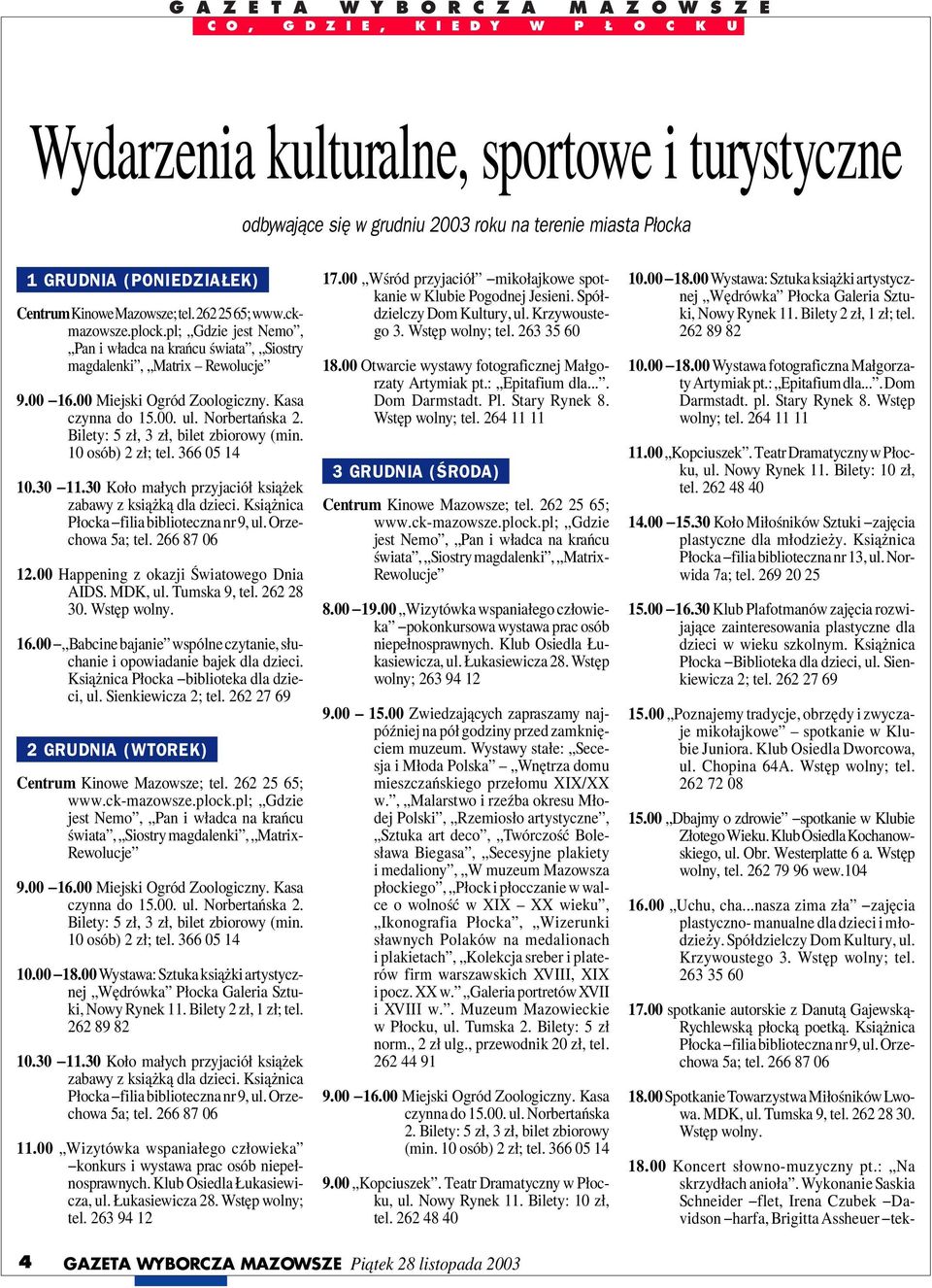 00 Happening z okazji Światowego Dnia AIDS. MDK, ul. Tumska 9, tel. 262 28 30. Wstęp wolny. 16.00 Babcine bajanie wspólne czytanie, słuchanie i opowiadanie bajek dla dzieci.