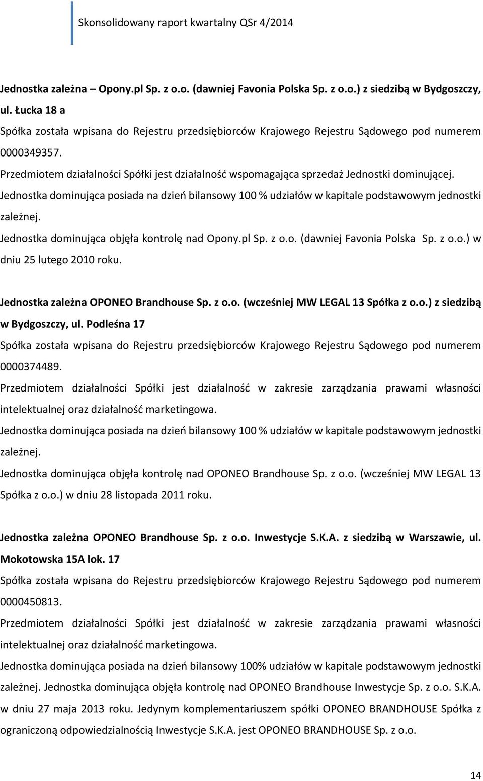 Przedmiotem działalności Spółki jest działalność wspomagająca sprzedaż Jednostki dominującej. Jednostka dominująca posiada na dzień bilansowy 100 % udziałów w kapitale podstawowym jednostki zależnej.