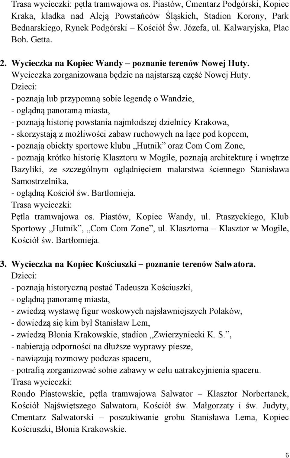 - poznają lub przypomną sobie legendę o Wandzie, - oglądną panoramą miasta, - poznają historię powstania najmłodszej dzielnicy Krakowa, - skorzystają z możliwości zabaw ruchowych na łące pod kopcem,