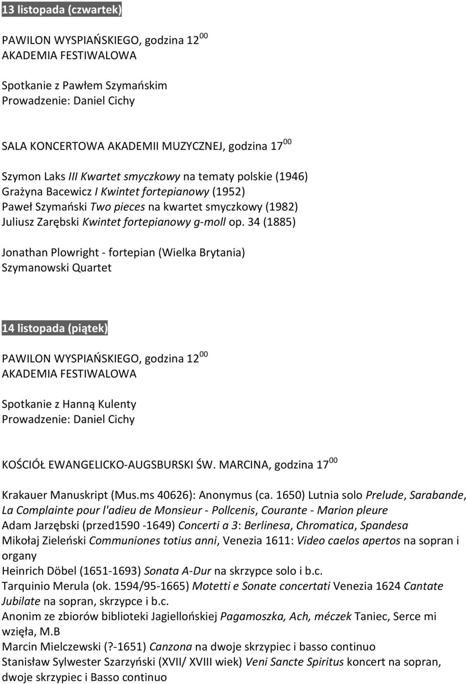 34 (1885) Jonathan Plowright - fortepian (Wielka Brytania) Szymanowski Quartet 14 listopada (piątek) Spotkanie z Hanną Kulenty Prowadzenie: Daniel Cichy KOŚCIÓŁ EWANGELICKO-AUGSBURSKI ŚW.