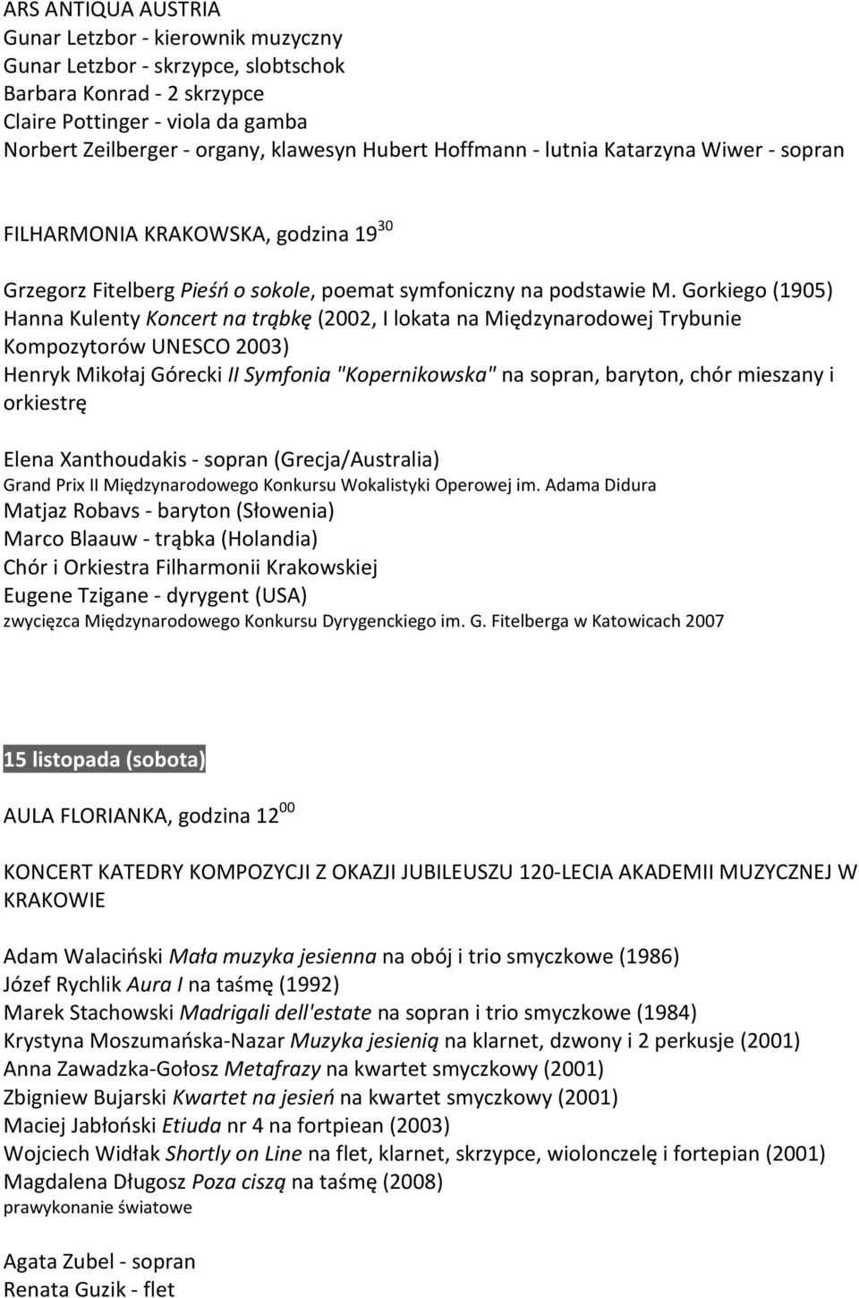 Gorkiego (1905) Hanna Kulenty Koncert na trąbkę (2002, I lokata na Międzynarodowej Trybunie Kompozytorów UNESCO 2003) Henryk Mikołaj Górecki II Symfonia "Kopernikowska" na sopran, baryton, chór