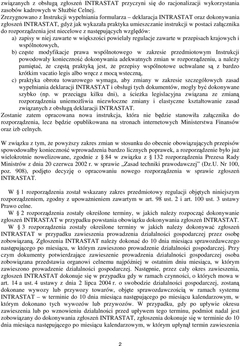 jest niecelowe z następujących względów: a) zapisy w niej zawarte w większości powielały regulacje zawarte w przepisach krajowych i wspólnotowych, b) częste modyfikacje prawa wspólnotowego w zakresie