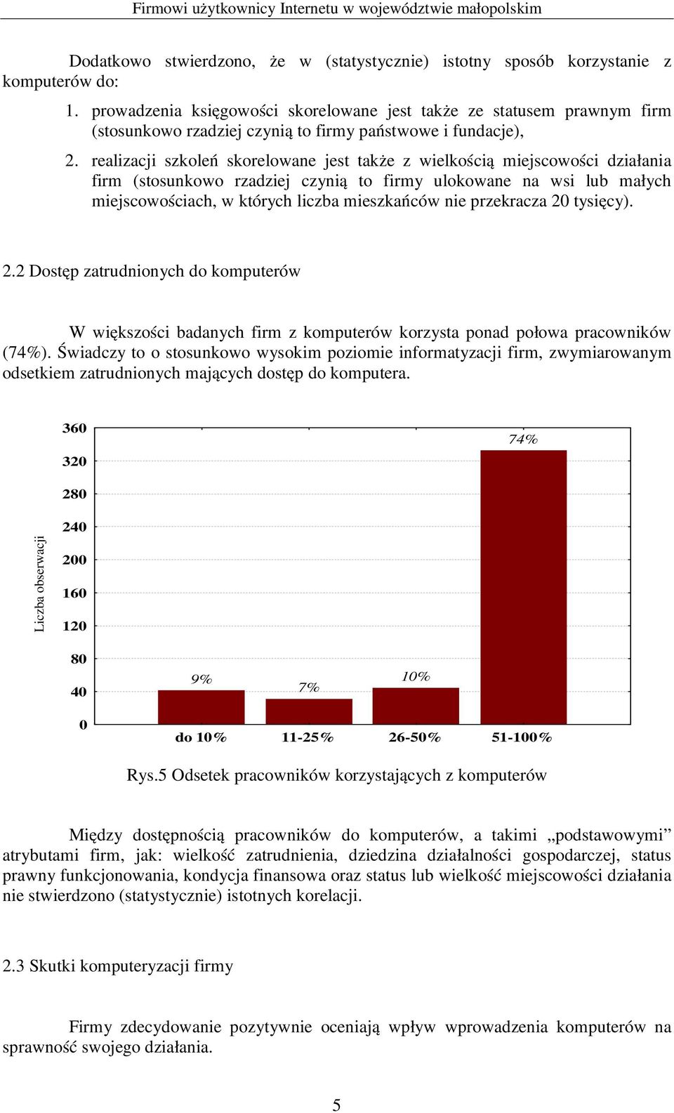 realizacji szkoleń skorelowane jest także z wielkością miejscowości działania firm (stosunkowo rzadziej czynią to firmy ulokowane na wsi lub małych miejscowościach, w których liczba mieszkańców nie