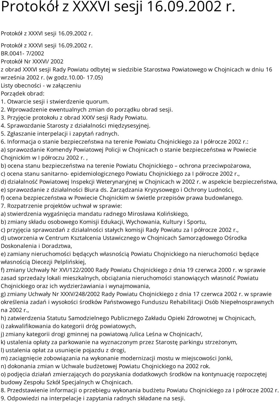 05) Listy obecności - w załączeniu Porządek obrad: 1. Otwarcie sesji i stwierdzenie quorum. 2. Wprowadzenie ewentualnych zmian do porządku obrad sesji. 3.