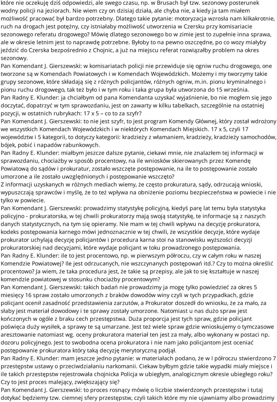 Dlatego takie pytanie: motoryzacja wzrosła nam kilkakrotnie, ruch na drogach jest potężny, czy istniałaby możliwość utworzenia w Czersku przy komisariacie sezonowego referatu drogowego?