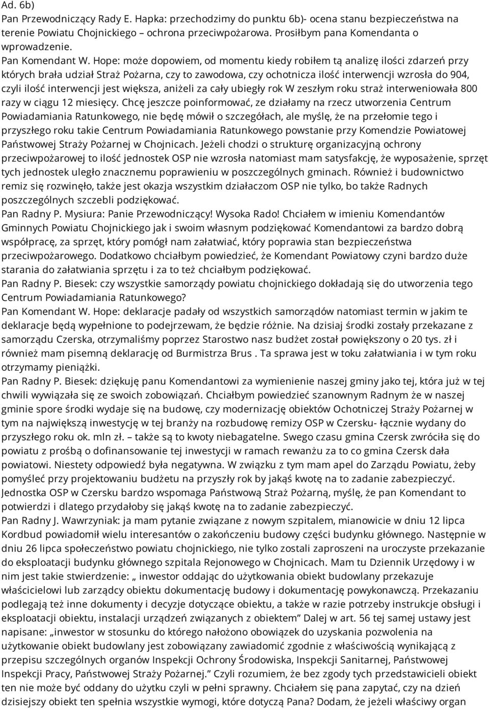 Hope: może dopowiem, od momentu kiedy robiłem tą analizę ilości zdarzeń przy których brała udział Straż Pożarna, czy to zawodowa, czy ochotnicza ilość interwencji wzrosła do 904, czyli ilość