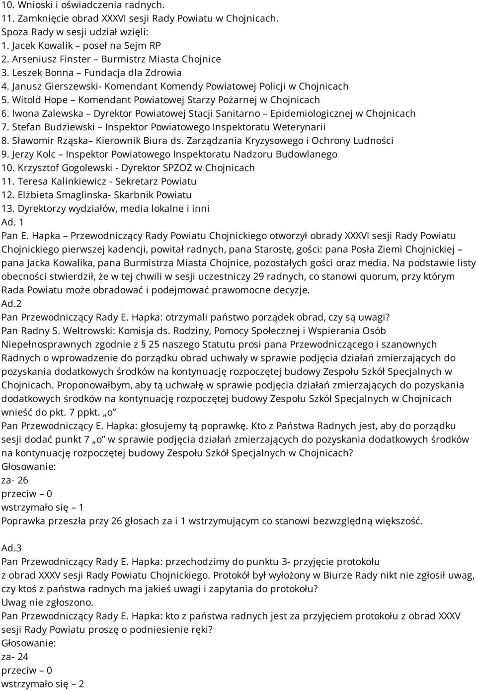 Witold Hope Komendant Powiatowej Starzy Pożarnej w Chojnicach 6. Iwona Zalewska Dyrektor Powiatowej Stacji Sanitarno Epidemiologicznej w Chojnicach 7.