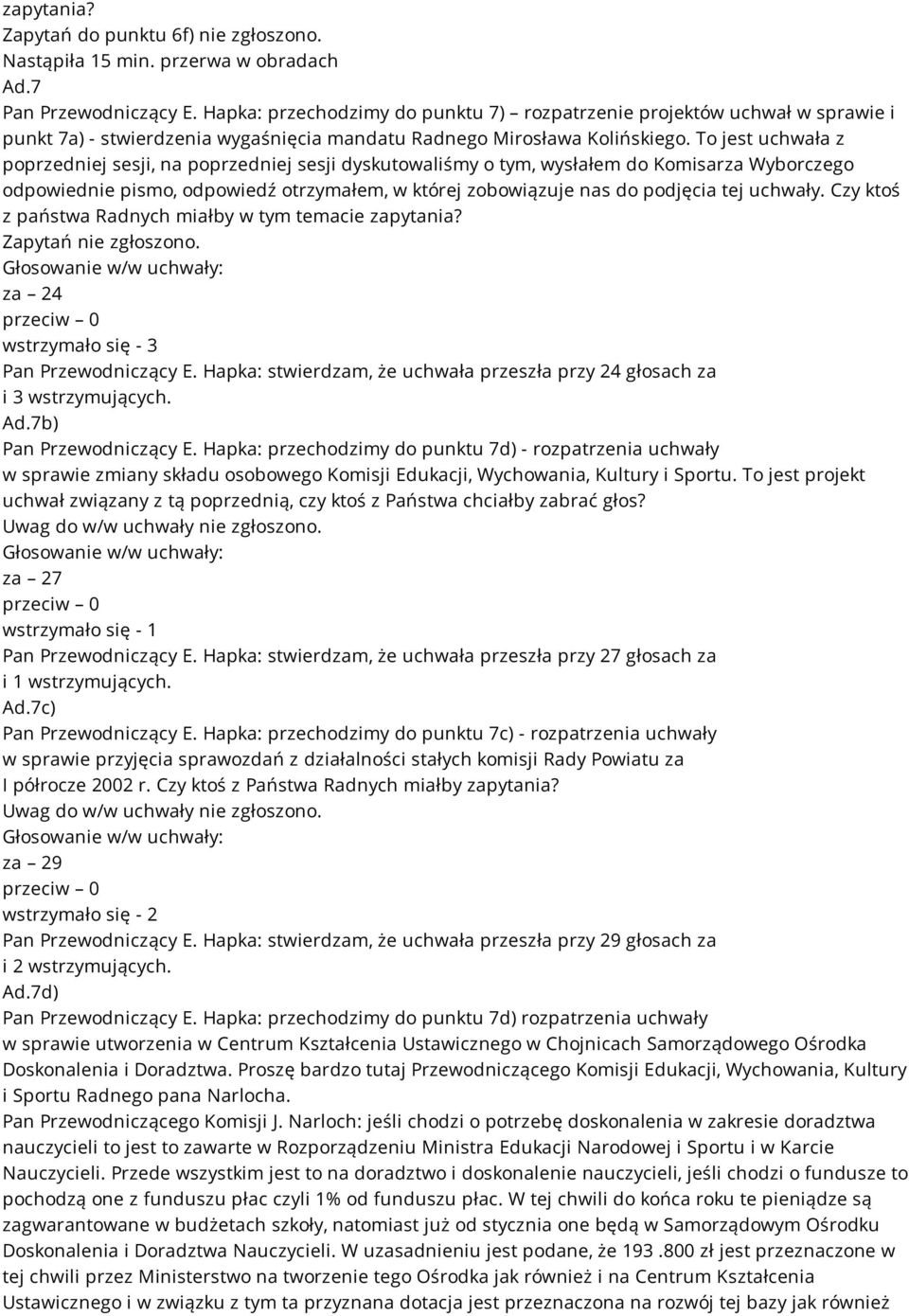 To jest uchwała z poprzedniej sesji, na poprzedniej sesji dyskutowaliśmy o tym, wysłałem do Komisarza Wyborczego odpowiednie pismo, odpowiedź otrzymałem, w której zobowiązuje nas do podjęcia tej