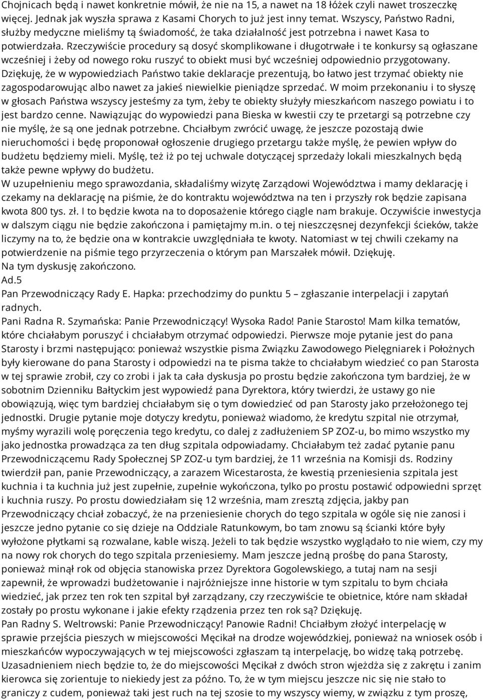 Rzeczywiście procedury są dosyć skomplikowane i długotrwałe i te konkursy są ogłaszane wcześniej i żeby od nowego roku ruszyć to obiekt musi być wcześniej odpowiednio przygotowany.