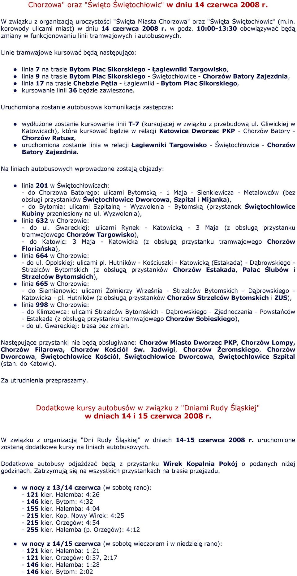 Linie tramwajowe kursować będą następująco: linia 7 na trasie Bytom Plac Sikorskiego - Łagiewniki Targowisko, linia 9 na trasie Bytom Plac Sikorskiego - Świętochłowice - Chorzów Batory Zajezdnia,