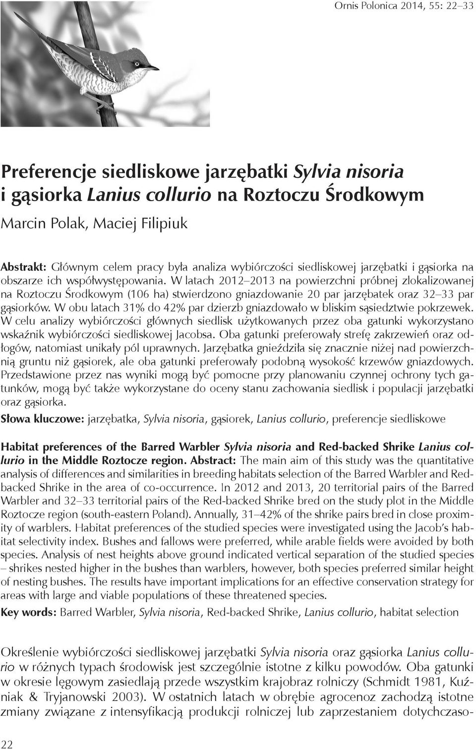 W latach 2012 2013 na powierzchni próbnej zlokalizowanej na Roztoczu Środkowym (106 ha) stwierdzono gniazdowanie 20 par jarzębatek oraz 32 33 par gąsiorków.