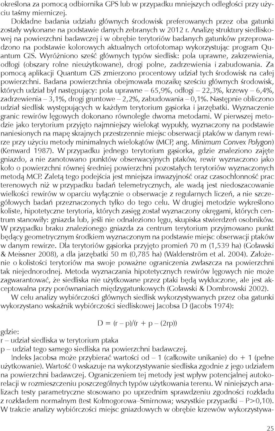 Analizę struktury siedliskowej na powierzchni badawczej i w obrębie terytoriów badanych gatunków przeprowadzono na podstawie kolorowych aktualnych ortofotomap wykorzystując program Quantum GIS.