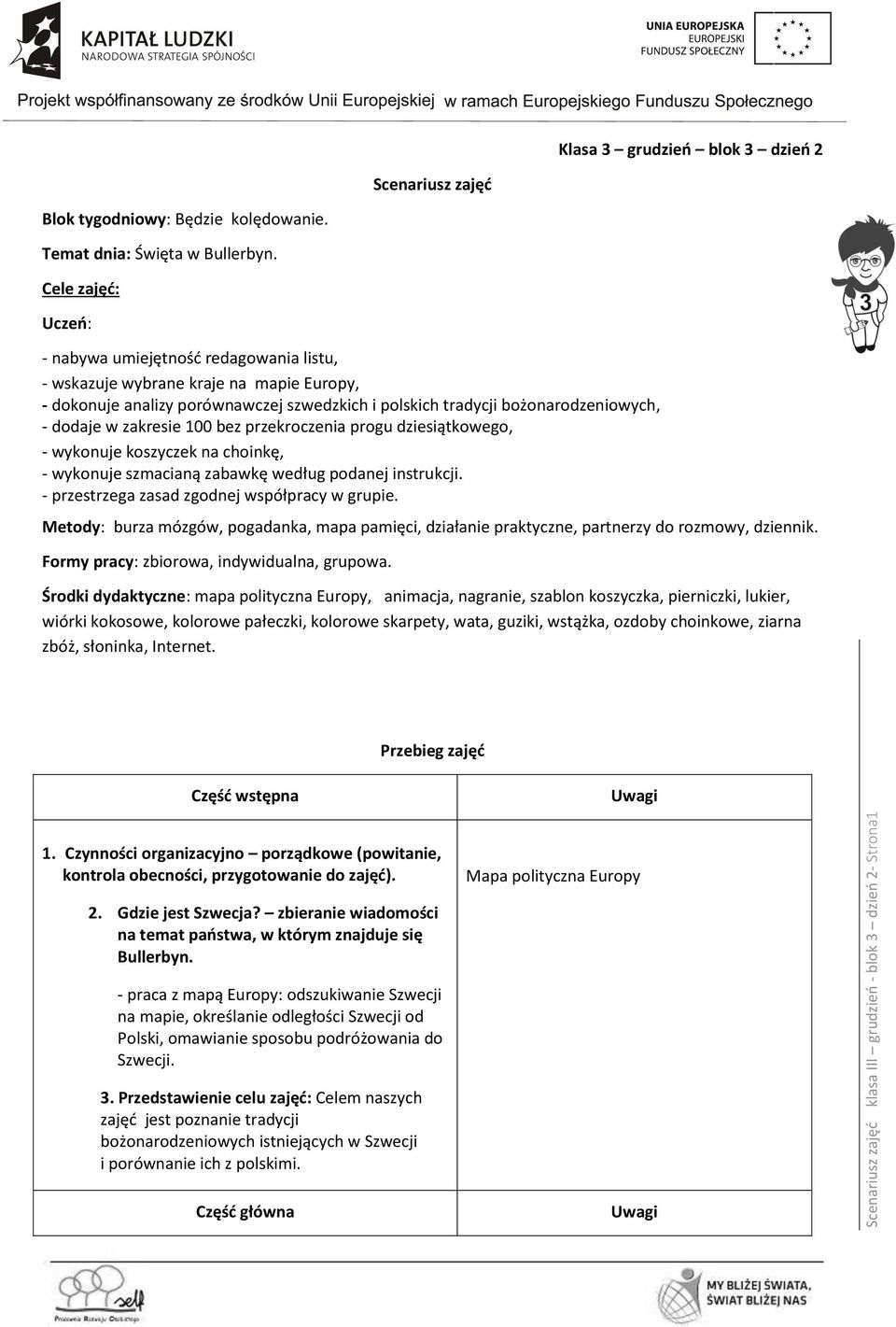 zakresie 100 bez przekroczenia progu dziesiątkowego, - wykonuje koszyczek na choinkę, - wykonuje szmacianą zabawkę według podanej instrukcji. - przestrzega zasad zgodnej współpracy w grupie.