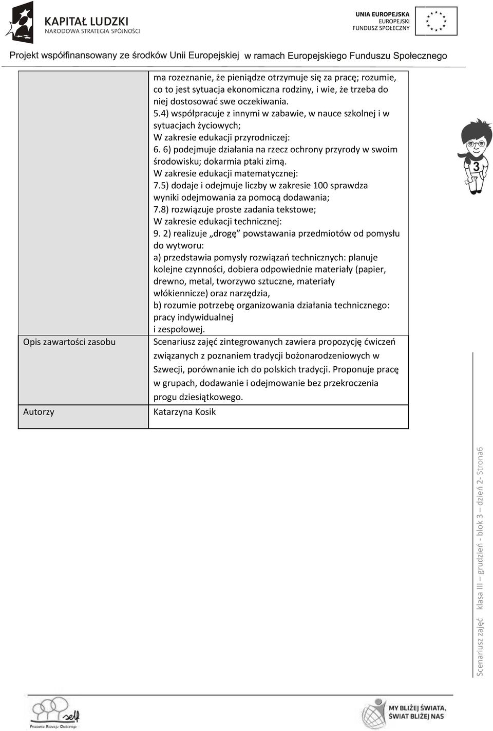 6) podejmuje działania na rzecz ochrony przyrody w swoim środowisku; dokarmia ptaki zimą. W zakresie edukacji matematycznej: 7.