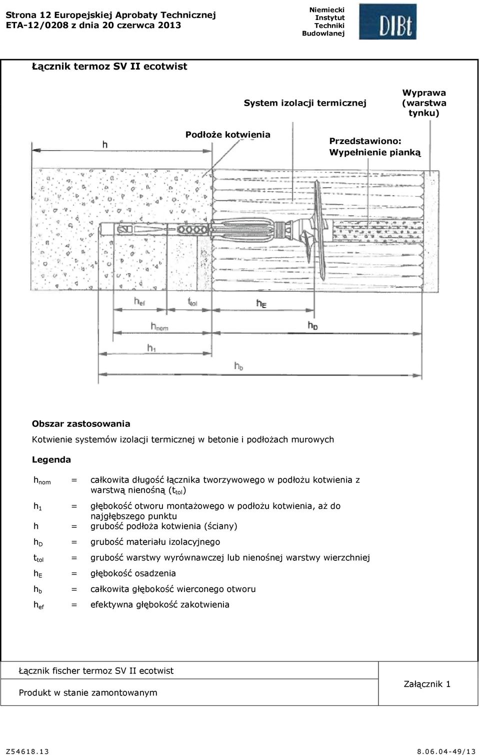 z warstwą nienośną (t tol ) h 1 = głębokość otworu montażowego w podłożu kotwienia, aż do najgłębszego punktu h = grubość podłoża kotwienia (ściany) h D = grubość materiału izolacyjnego t tol =