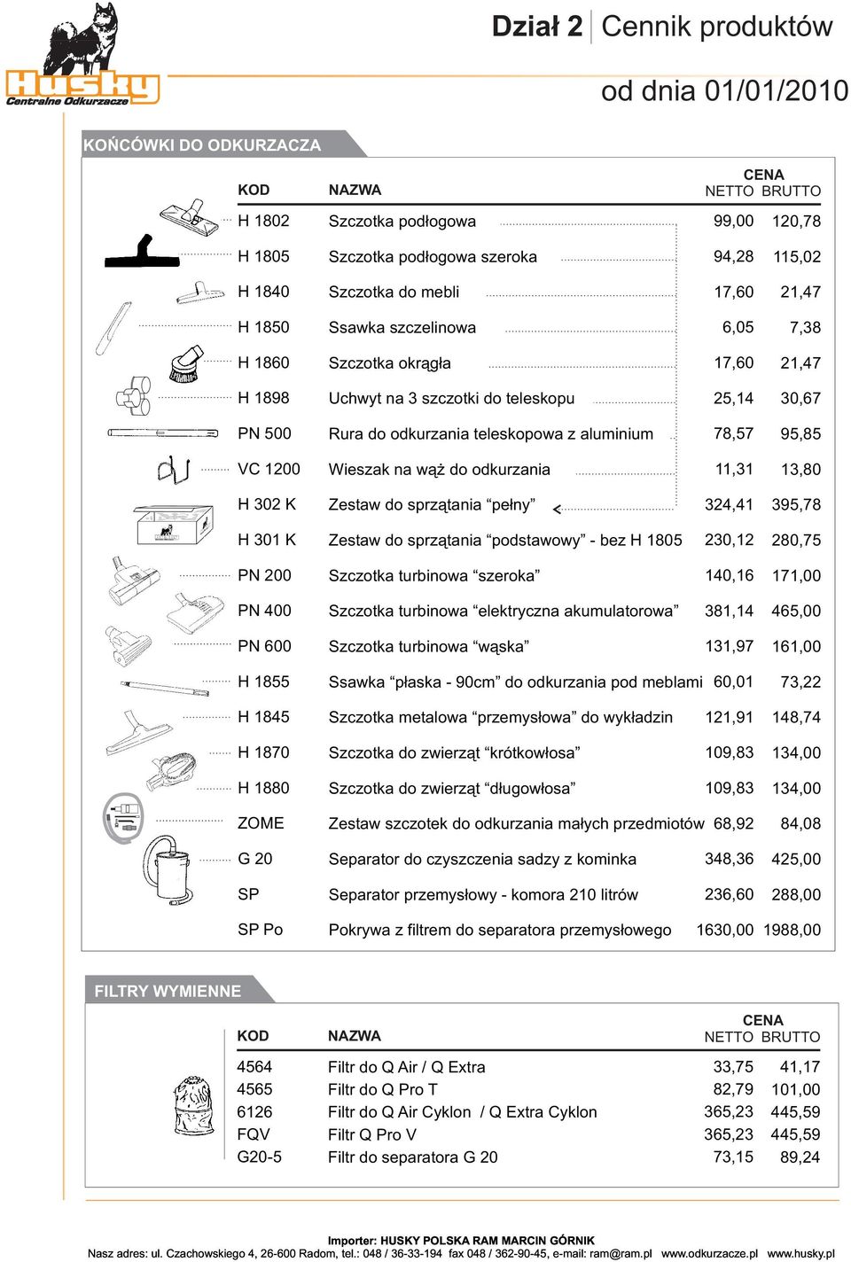 13,80 H 2 K Zestaw do sprz¹tania pe³ny 324,41 395,78 H 1 K Zestaw do sprz¹tania podstawowy - bez H 1805 2,12 280,75 PN Szczotka turbinowa szeroka 140,16 171,00 PN 400 Szczotka turbinowa elektryczna