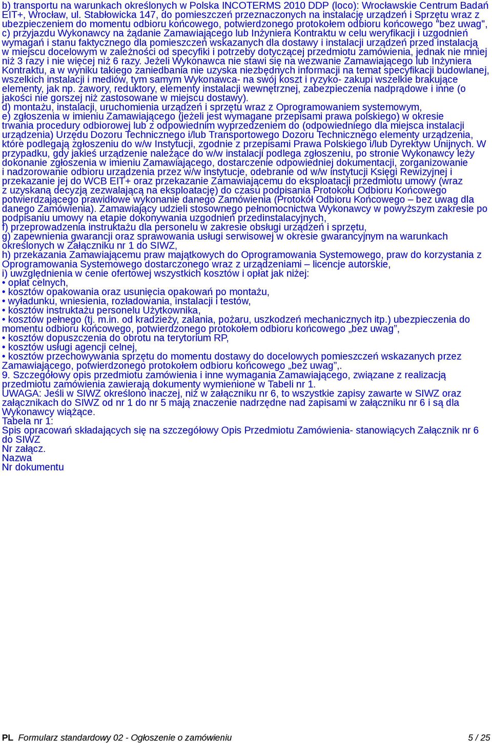 przyjazdu Wykonawcy na żądanie Zamawiającego lub Inżyniera Kontraktu w celu weryfikacji i uzgodnień wymagań i stanu faktycznego dla pomieszczeń wskazanych dla dostawy i instalacji urządzeń przed