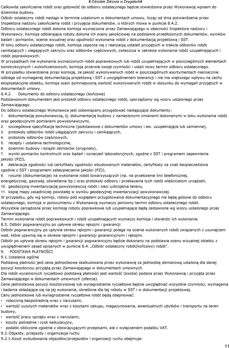 2. Odbioru ostatecznego robót dokona komisja wyznaczona przez Zamawiającego w obecności Inspektora nadzoru i Wykonawcy.