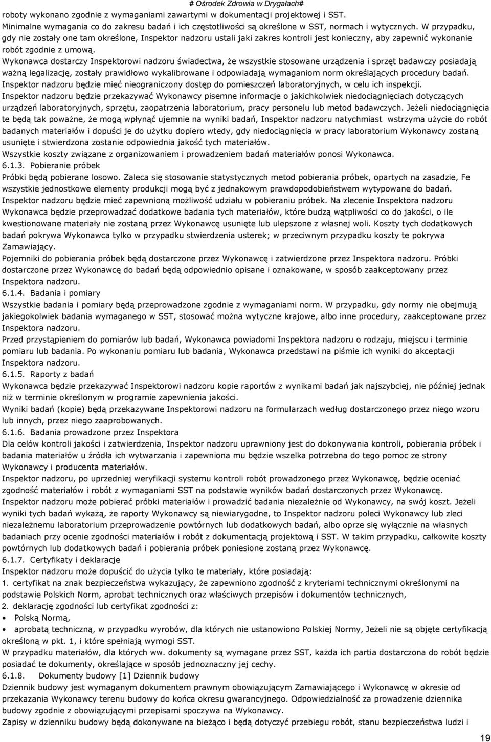 Wykonawca dostarczy Inspektorowi nadzoru świadectwa, że wszystkie stosowane urządzenia i sprzęt badawczy posiadają ważną legalizację, zostały prawidłowo wykalibrowane i odpowiadają wymaganiom norm