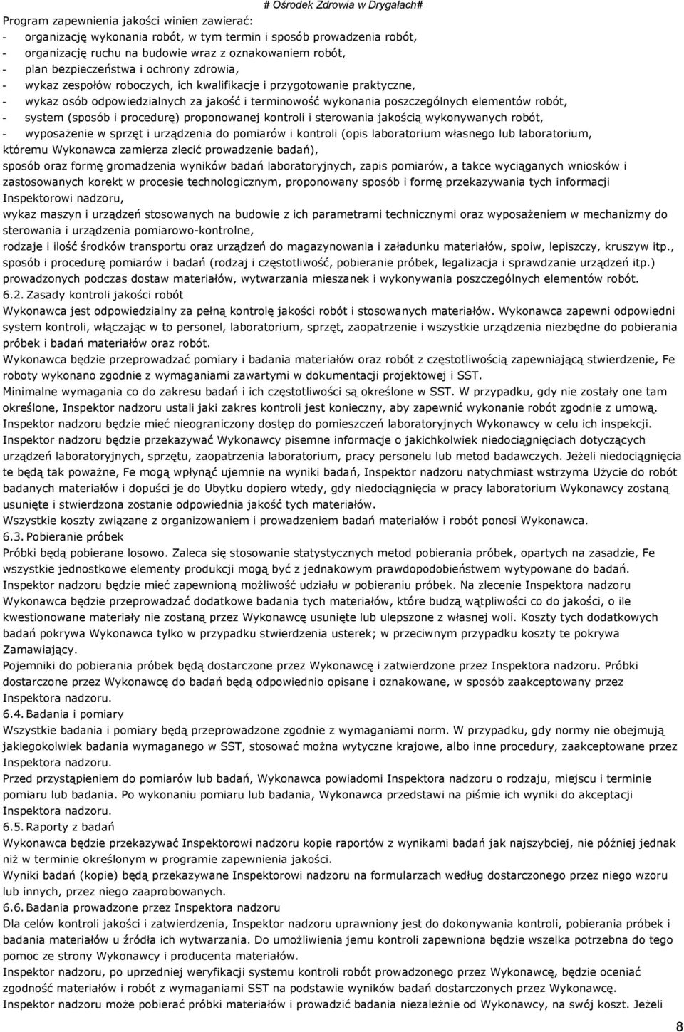 (sposób i procedurę) proponowanej kontroli i sterowania jakością wykonywanych robót, - wyposażenie w sprzęt i urządzenia do pomiarów i kontroli (opis laboratorium własnego lub laboratorium, któremu