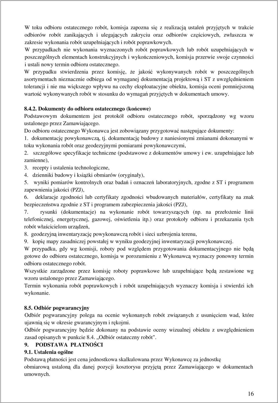 W przypadkach nie wykonania wyznaczonych robót poprawkowych lub robót uzupełniających w poszczególnych elementach konstrukcyjnych i wykończeniowych, komisja przerwie swoje czynności i ustali nowy