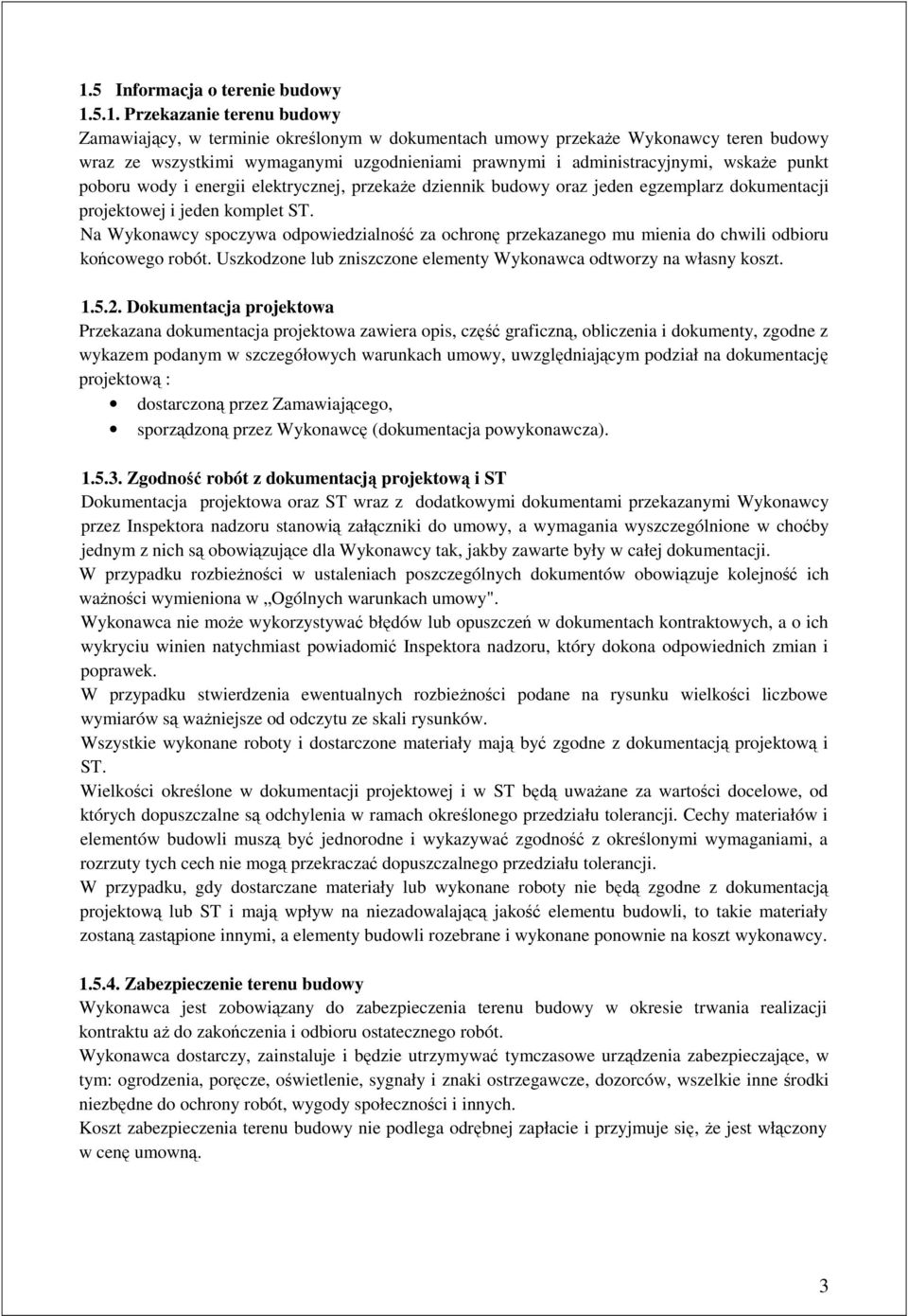 Na Wykonawcy spoczywa odpowiedzialność za ochronę przekazanego mu mienia do chwili odbioru końcowego robót. Uszkodzone lub zniszczone elementy Wykonawca odtworzy na własny koszt. 1.5.2.