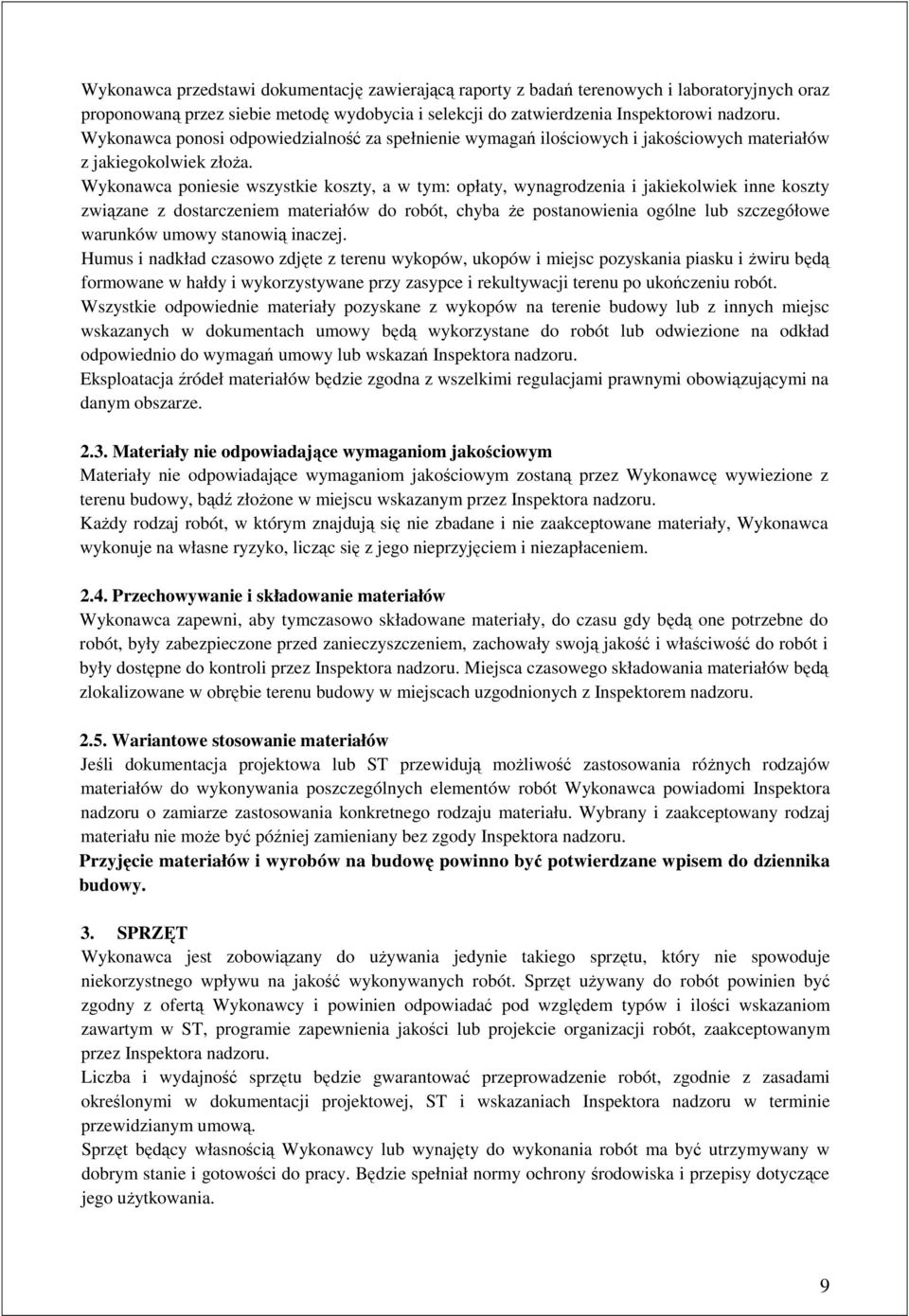 Wykonawca poniesie wszystkie koszty, a w tym: opłaty, wynagrodzenia i jakiekolwiek inne koszty związane z dostarczeniem materiałów do robót, chyba że postanowienia ogólne lub szczegółowe warunków