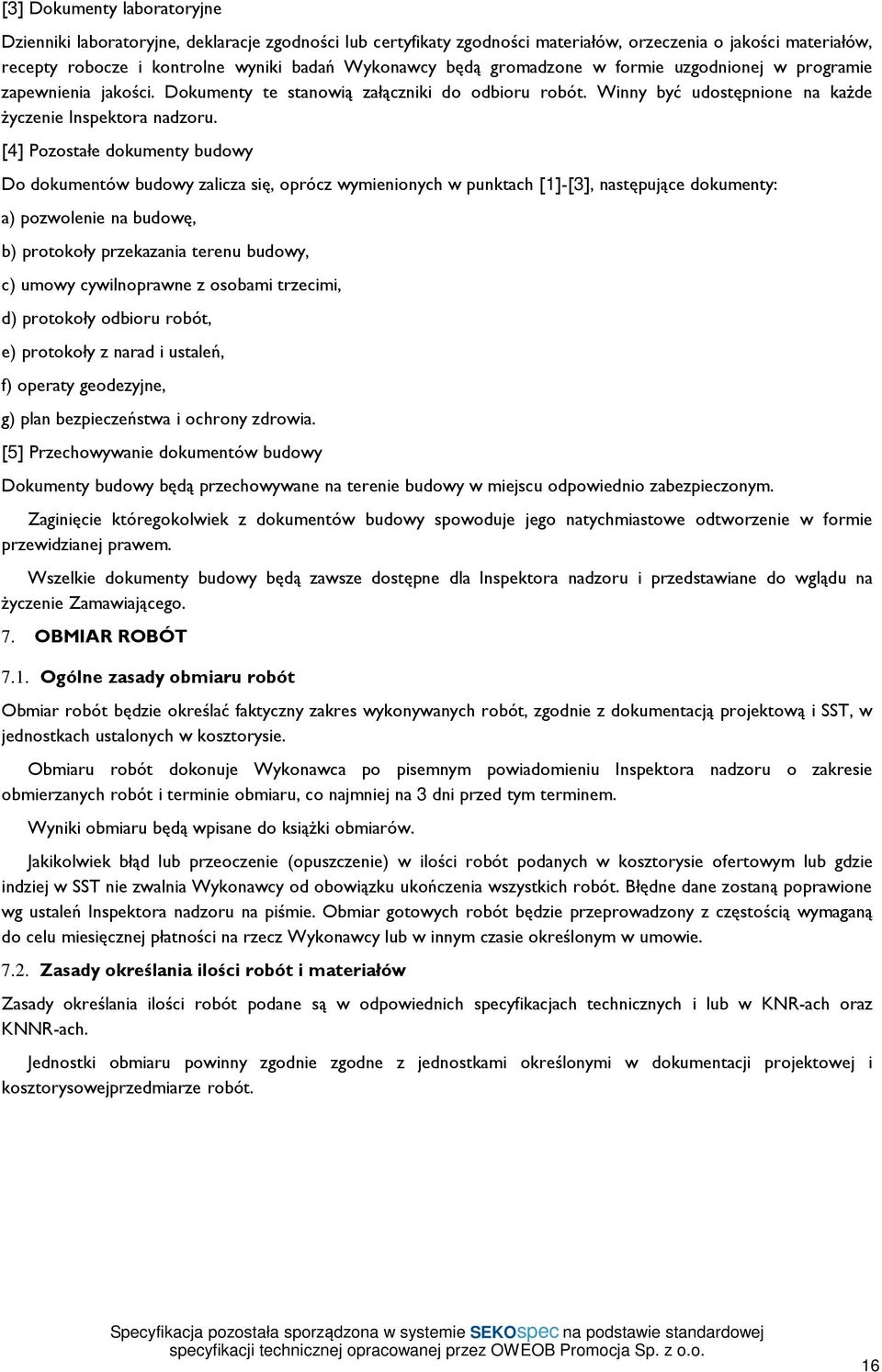 [4] Pozostałe dokumenty budowy Do dokumentów budowy zalicza się, oprócz wymienionych w punktach [1]-[3], następujące dokumenty: a) pozwolenie na budowę, b) protokoły przekazania terenu budowy, c)