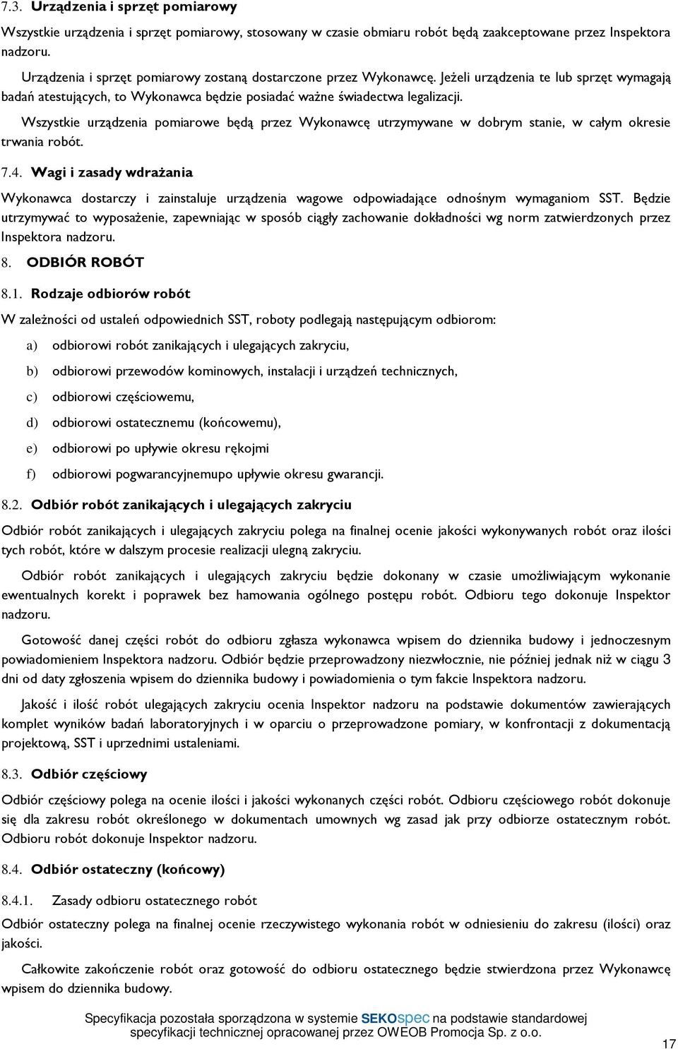 Wszystkie urządzenia pomiarowe będą przez Wykonawcę utrzymywane w dobrym stanie, w całym okresie trwania robót. 7.4.