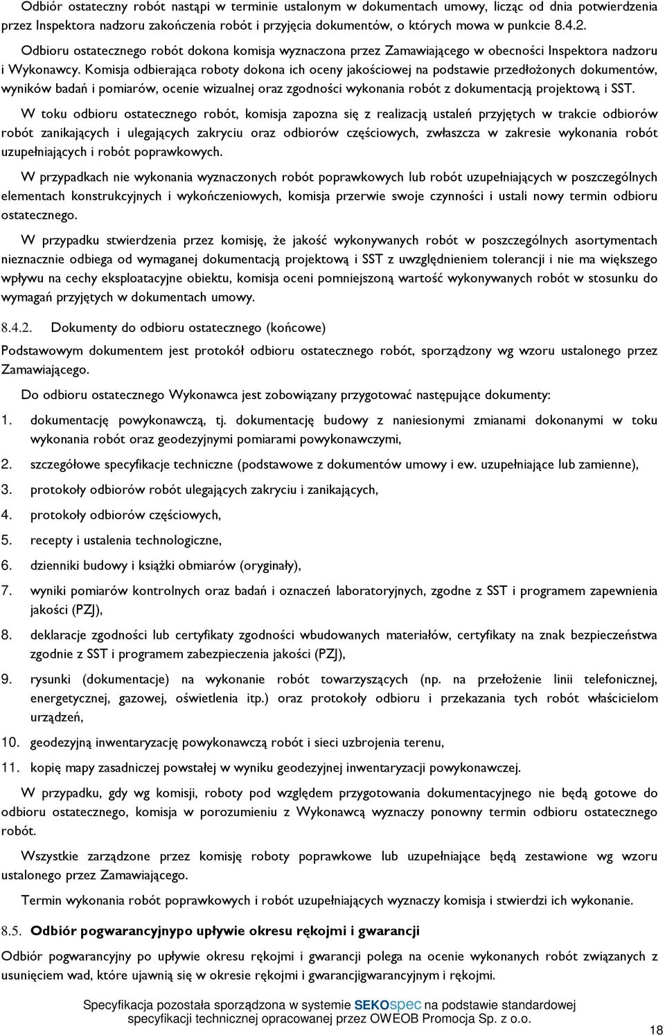 Komisja odbierająca roboty dokona ich oceny jakościowej na podstawie przedłożonych dokumentów, wyników badań i pomiarów, ocenie wizualnej oraz zgodności wykonania robót z dokumentacją projektową i