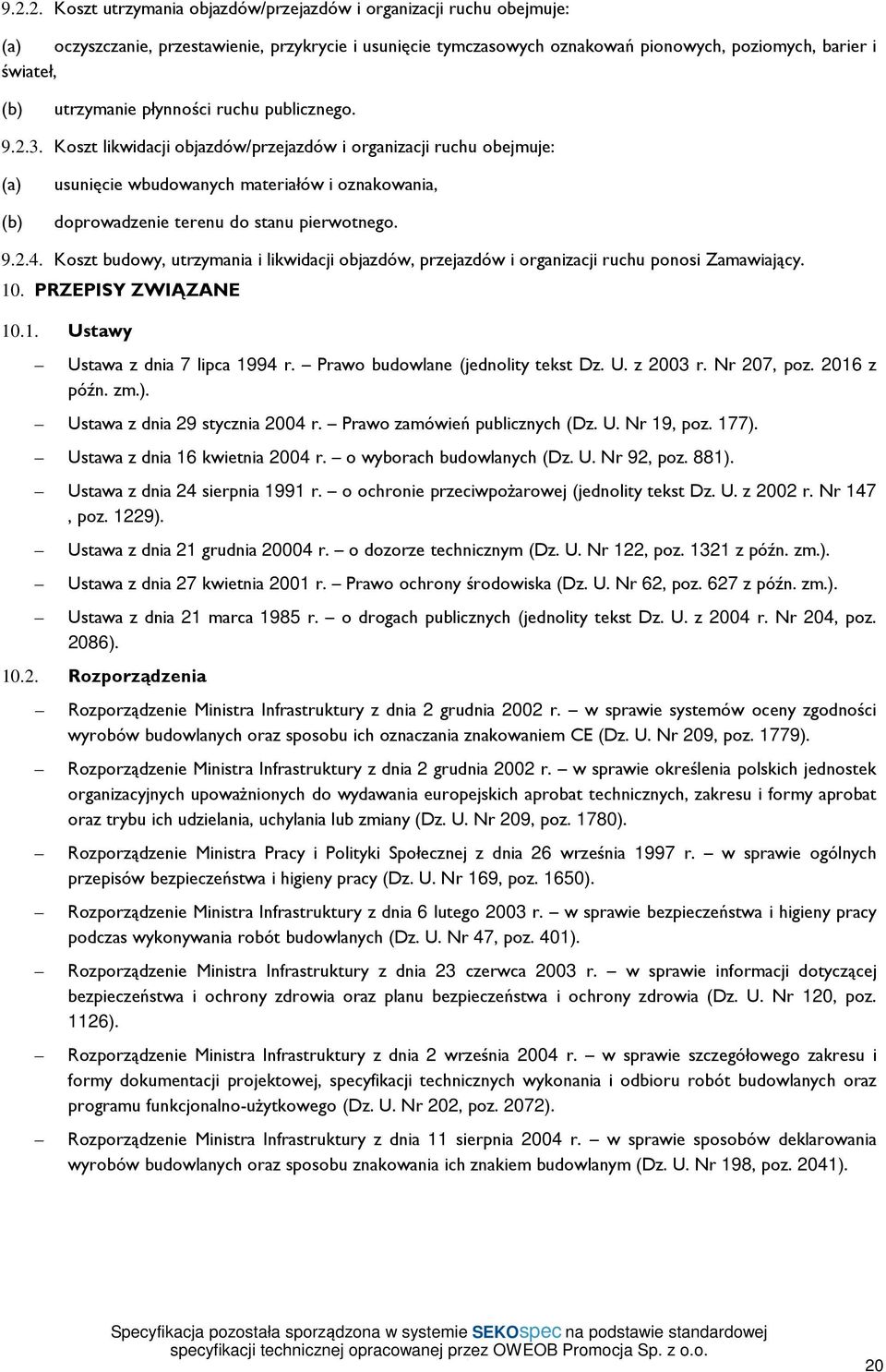 Koszt likwidacji objazdów/przejazdów i organizacji ruchu obejmuje: (a) (b) usunięcie wbudowanych materiałów i oznakowania, doprowadzenie terenu do stanu pierwotnego. 9.2.4.