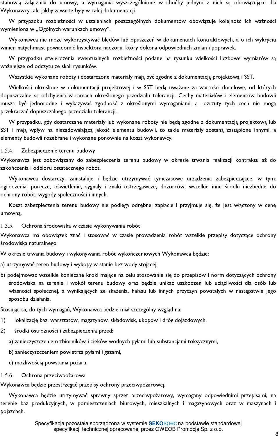 Wykonawca nie może wykorzystywać błędów lub opuszczeń w dokumentach kontraktowych, a o ich wykryciu winien natychmiast powiadomić Inspektora nadzoru, który dokona odpowiednich zmian i poprawek.