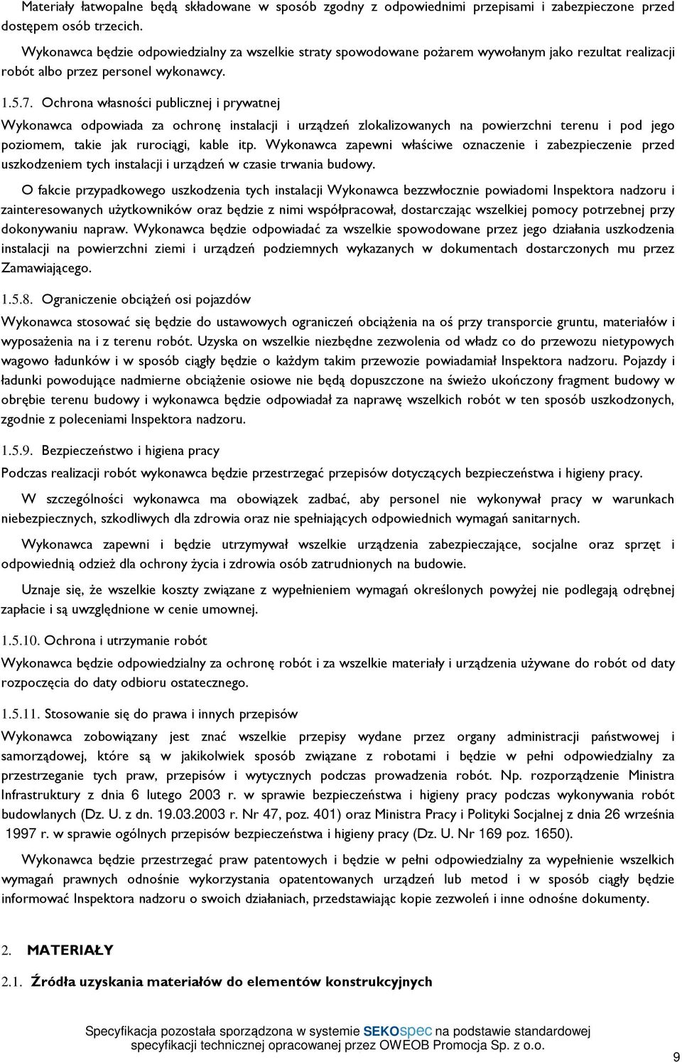 Ochrona własności publicznej i prywatnej Wykonawca odpowiada za ochronę instalacji i urządzeń zlokalizowanych na powierzchni terenu i pod jego poziomem, takie jak rurociągi, kable itp.