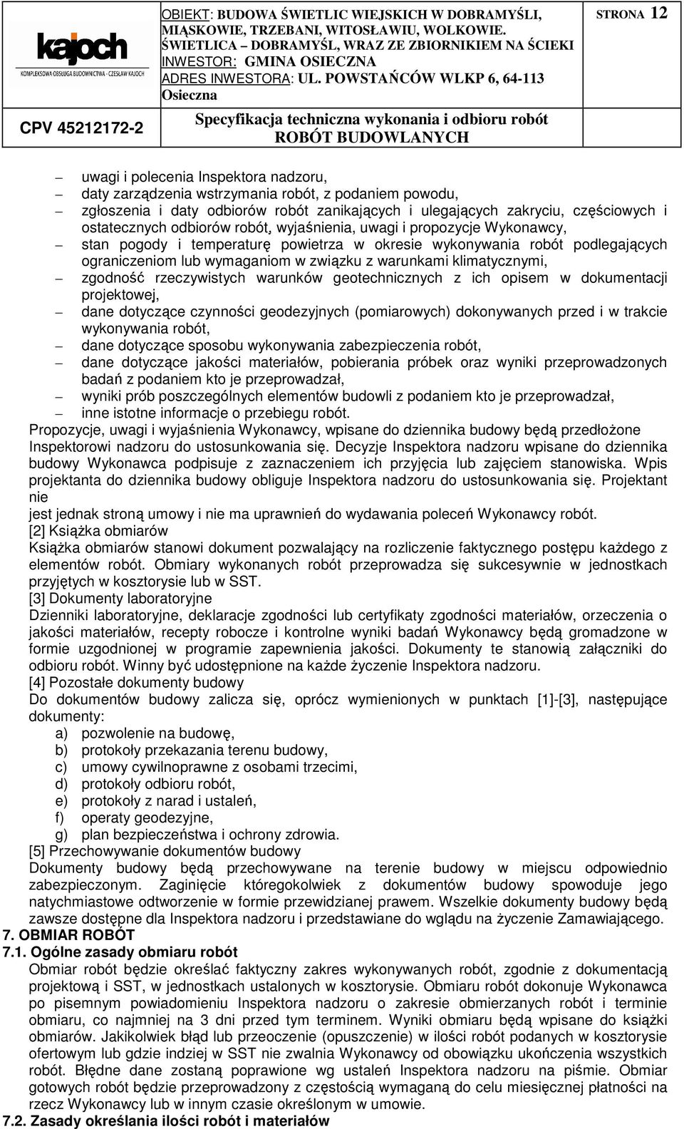 klimatycznymi, zgodność rzeczywistych warunków geotechnicznych z ich opisem w dokumentacji projektowej, dane dotyczące czynności geodezyjnych (pomiarowych) dokonywanych przed i w trakcie wykonywania