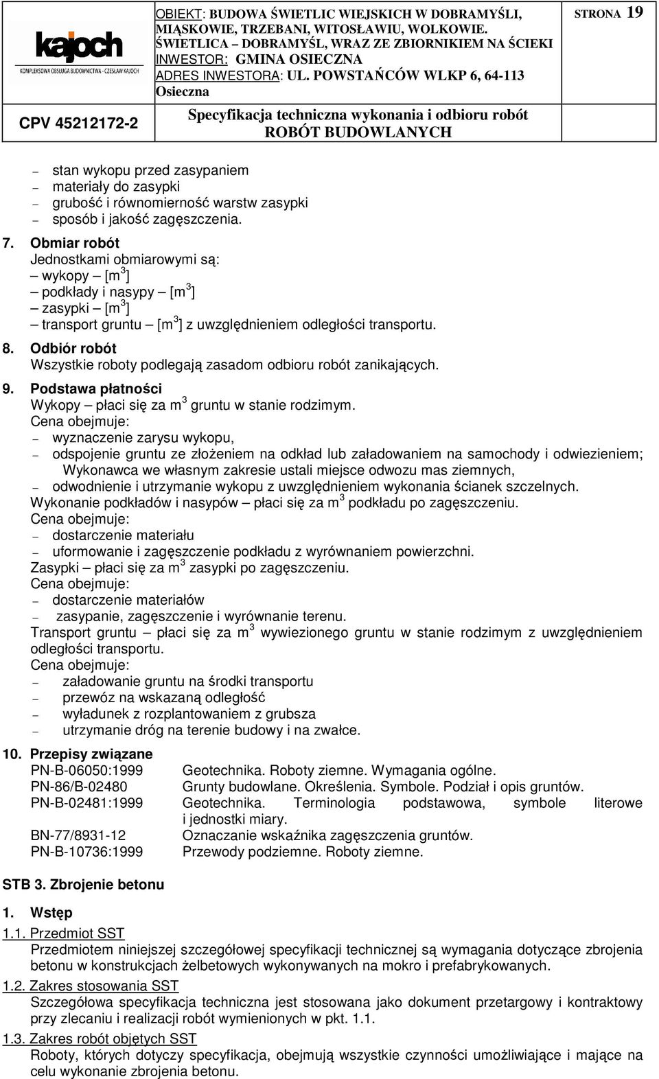 Odbiór robót Wszystkie roboty podlegają zasadom odbioru robót zanikających. 9. Podstawa płatności Wykopy płaci się za m 3 gruntu w stanie rodzimym.