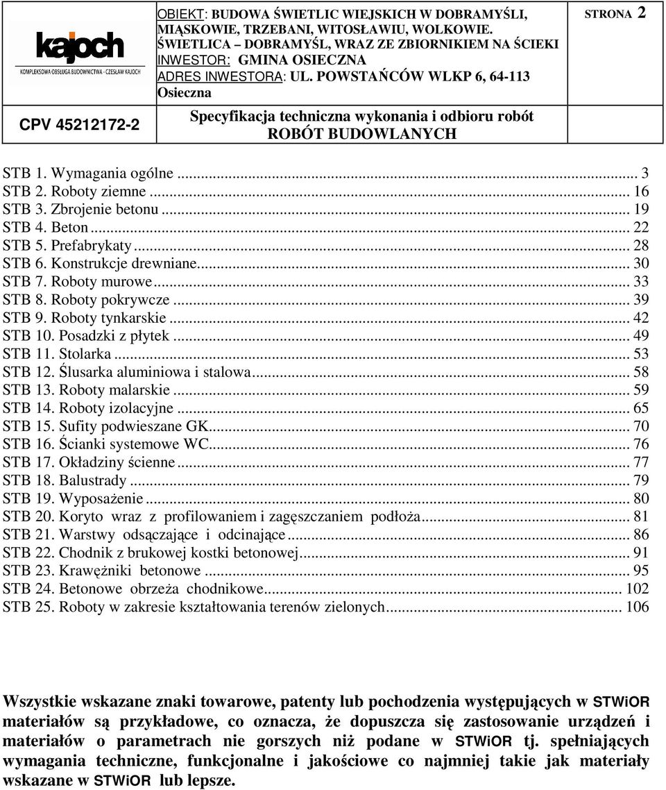 .. 59 STB 14. Roboty izolacyjne... 65 STB 15. Sufity podwieszane GK... 70 STB 16. Ścianki systemowe WC... 76 STB 17. Okładziny ścienne... 77 STB 18. Balustrady... 79 STB 19. WyposaŜenie... 80 STB 20.