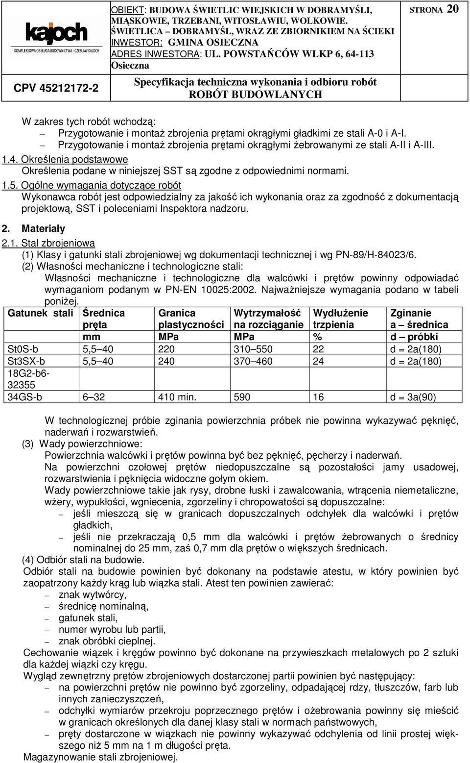 Ogólne wymagania dotyczące robót Wykonawca robót jest odpowiedzialny za jakość ich wykonania oraz za zgodność z dokumentacją projektową, SST i poleceniami Inspektora nadzoru. 2. Materiały 2.1.