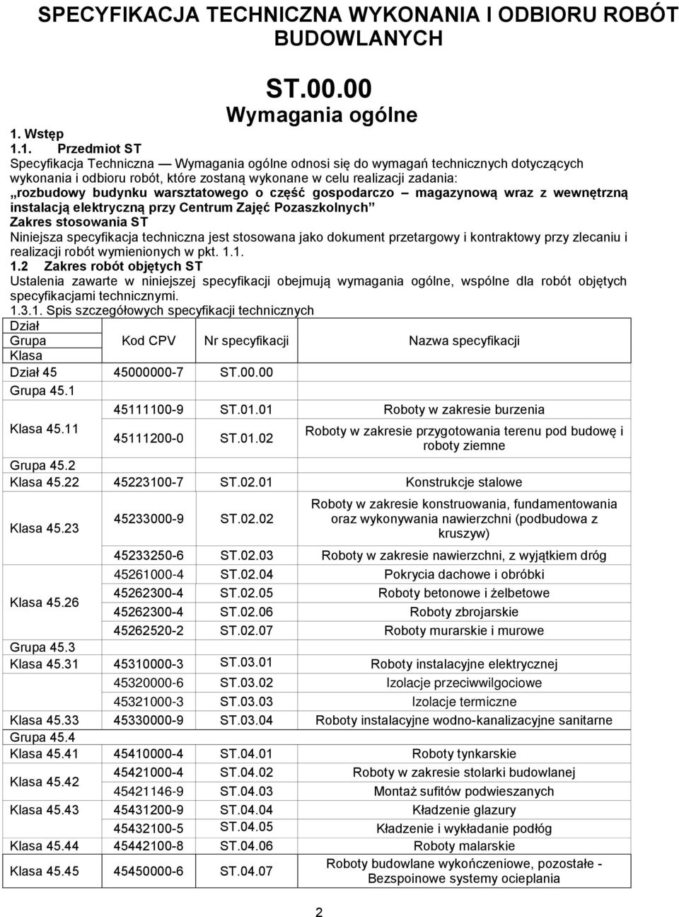 1. Przedmiot ST Specyfikacja Techniczna Wymagania ogólne odnosi się do wymagań technicznych dotyczących wykonania i odbioru robót, które zostaną wykonane w celu realizacji zadania: rozbudowy budynku