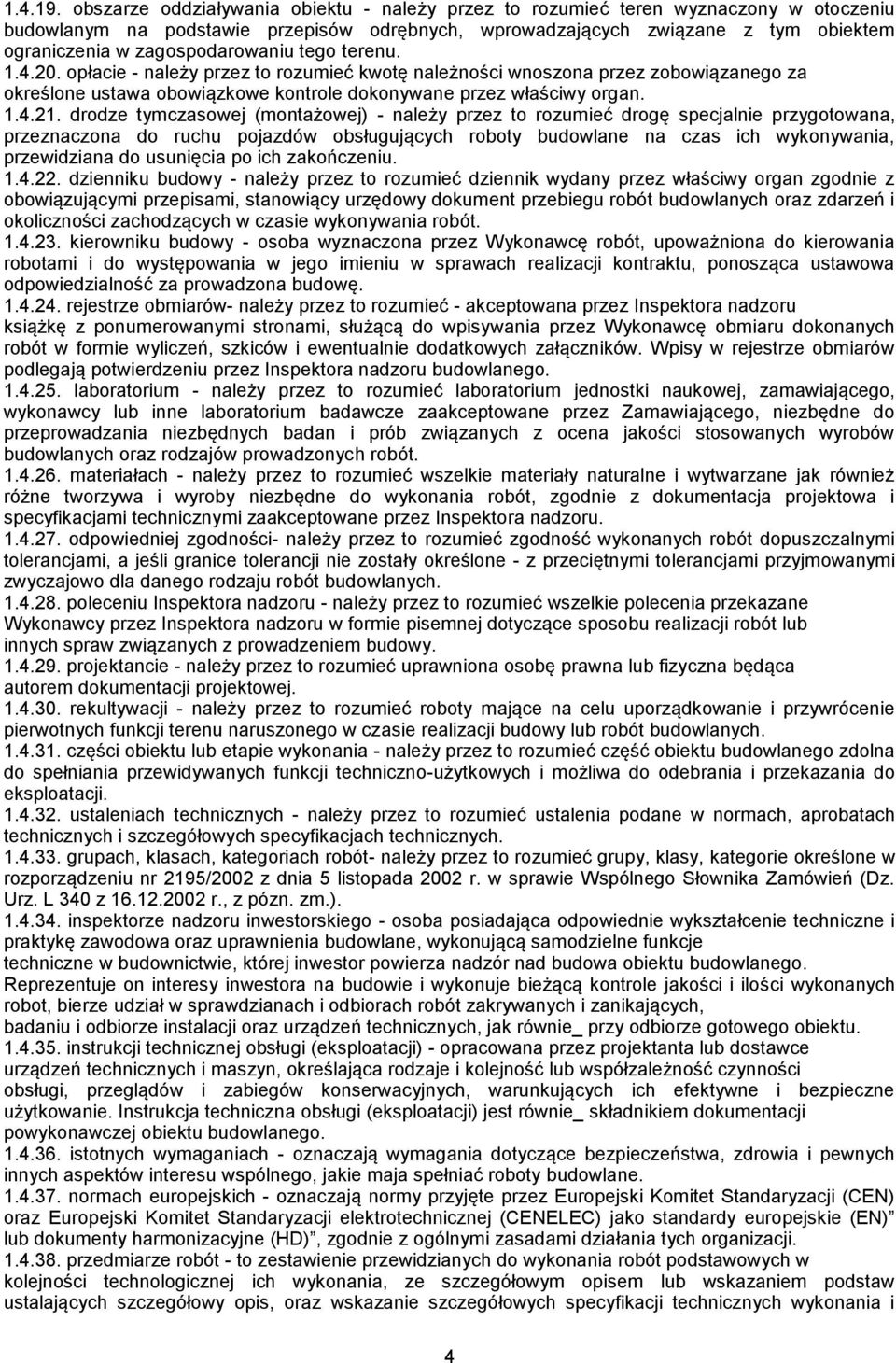 zagospodarowaniu tego terenu. 1.4.20. opłacie - należy przez to rozumieć kwotę należności wnoszona przez zobowiązanego za określone ustawa obowiązkowe kontrole dokonywane przez właściwy organ. 1.4.21.